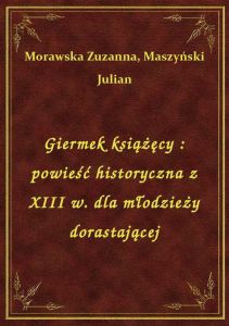 Giermek książęcy : powieść historyczna z XIII w. dla młodzieży dorastającej