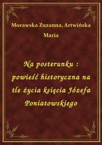 Na posterunku : powieść historyczna na tle życia księcia Józefa Poniatowskiego