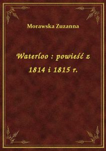 Waterloo : powieść z 1814 i 1815 r.