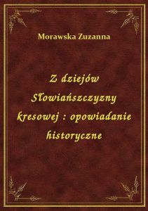 Z dziejów Słowiańszczyzny kresowej : opowiadanie historyczne