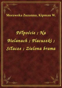 Półpoście. Na Bielanach. Placuszki. Siłacze. Zielona brama