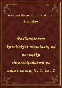 Posłannictwo katolickiej niewiasty od początku chrześcijaństwa po nasze czasy. T. 1, cz. 2