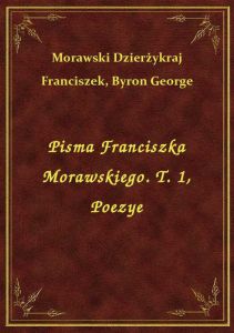 Pisma Franciszka Morawskiego. T. 1, Poezye