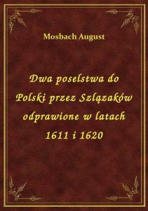 Dwa poselstwa do Polski przez Szlązaków odprawione w latach 1611 i 1620