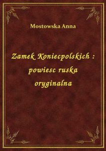 Zamek Koniecpolskich : powiesc ruska oryginalna