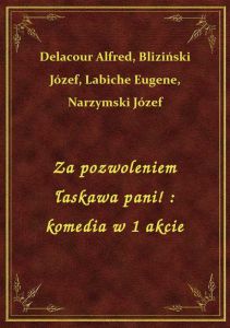 Za pozwoleniem łaskawa pani! : komedia w 1 akcie