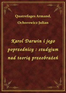 Karol Darwin i jego poprzednicy : studyjum nad teorią przeobrażeń