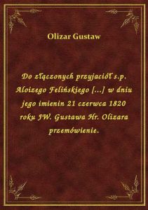 Do złączonych przyjaciół s.p. Aloizego Felińskiego [...] w dniu jego imienin 21 czerwca 1820 roku JW
