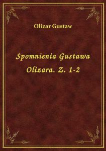 Spomnienia Gustawa Olizara. Z. 1-2
