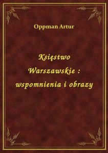 Księstwo Warszawskie : wspomnienia i obrazy