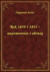 Rok 1830 i 1831 : wspomnienia i obrazy