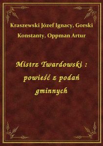 Mistrz Twardowski : powieść z podań gminnych
