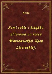 Sami sobie : książka zbiorowa na rzecz Warszawskiej Kasy Literackiej.