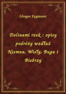 Dolinami rzek : opisy podróży wzdłuż Niemna, Wisły, Bugu i Biebrzy