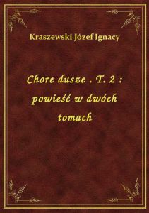Chore dusze . T. 2 : powieść w dwóch tomach