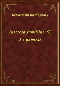 Interesa familijne. T. 2 : powieść
