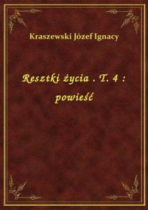 Resztki życia . T. 4 : powieść