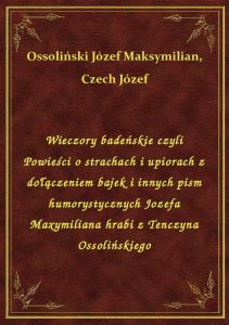 Wieczory badeńskie czyli Powieści o strachach i upiorach z dołączeniem bajek i innych pism humorysty