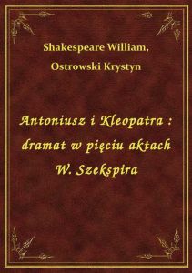 Antoniusz i Kleopatra : dramat w pięciu aktach W. Szekspira