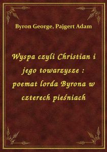Wyspa czyli Christian i jego towarzysze : poemat lorda Byrona w czterech pieśniach