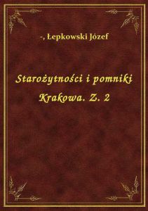 Starożytności i pomniki Krakowa. Z. 2
