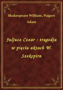 Juljusz Cezar : tragedja w pięciu aktach W. Szekspira