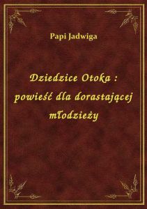 Dziedzice Otoka : powieść dla dorastającej młodzieży