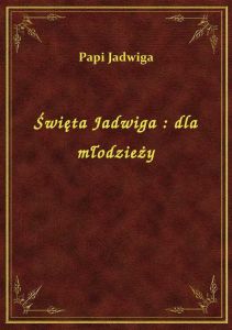 Święta Jadwiga : dla młodzieży