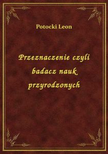 Przeznaczenie czyli badacz nauk przyrodzonych
