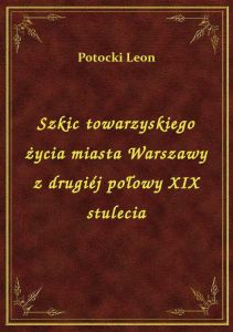 Szkic towarzyskiego życia miasta Warszawy z drugiéj połowy XIX stulecia