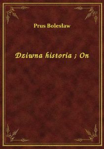 Dziwna historia. On