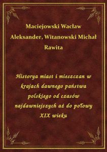 Historya miast i mieszczan w krajach dawnego państwa polskiego od czasów najdawniejszych aż do połow