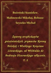 Żywoty arcybiskupów gnieźnieńskich, prymasów Korony Polskiéj i Wielkiego Księstwa Litewskiego, od Wi