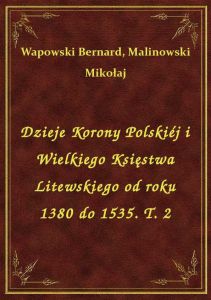 Dzieje Korony Polskiéj i Wielkiego Księstwa Litewskiego od roku 1380 do 1535. T. 2