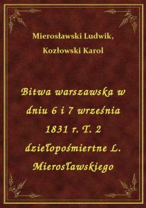 Bitwa warszawska w dniu 6 i 7 września 1831 r. T. 2 dziełopośmiertne L. Mierosławskiego