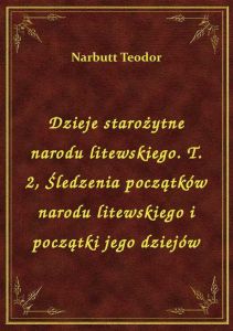 Dzieje starożytne narodu litewskiego. T. 2, Śledzenia początków narodu litewskiego i początki jego d