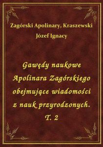 Gawędy naukowe Apolinara Zagórskiego obejmujące wiadomości z nauk przyrodzonych. T. 2