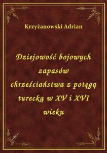 Dziejowość bojowych zapasów chrześciaństwa z potęgą turecką w XV i XVI wieku