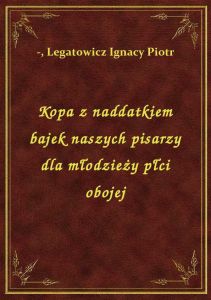 Kopa z naddatkiem bajek naszych pisarzy dla młodzieży płci obojej