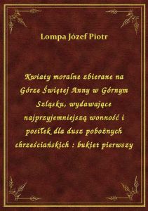 Kwiaty moralne zbierane na Górze Świętej Anny w Górnym Szląsku, wydawające najprzyjemniejszą wonność