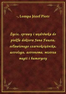 Życie, sprawy i wędrówka do piekła doktora Jana Fausta, osławionego czarnoksiężnika, astrologa, astr