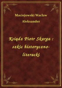 Ksiądz Piotr Skarga : szkic historyczno-literacki