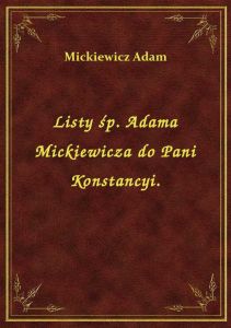 Listy śp. Adama Mickiewicza do Pani Konstancyi.