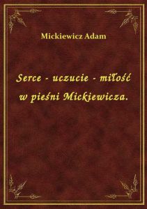 Serce - uczucie - miłość w pieśni Mickiewicza.