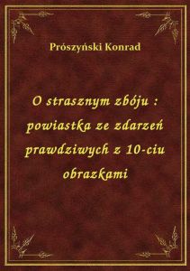 O strasznym zbóju : powiastka ze zdarzeń prawdziwych z 10-ciu obrazkami