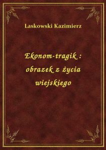 Ekonom-tragik : obrazek z życia wiejskiego