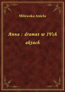 Anna : dramat w IVch aktach