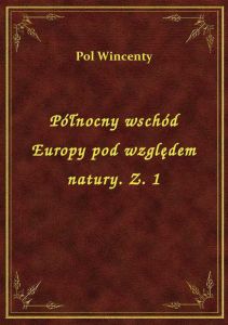 Północny wschód Europy pod względem natury. Z. 1