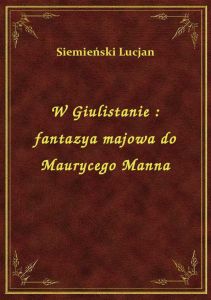 W Giulistanie : fantazya majowa do Maurycego Manna