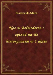 Noc w Belwederze : epizod na tle historycznem w 1 akcie